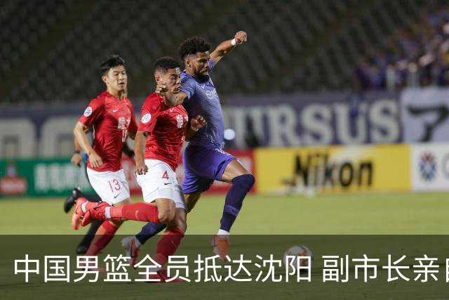 中国男篮全员抵达沈阳 副市长亲自接机，偶遇粉丝团秒变背景板！