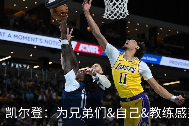 凯尔登：为兄弟们&自己&教练感到骄傲 我们的领袖为球队付出很多