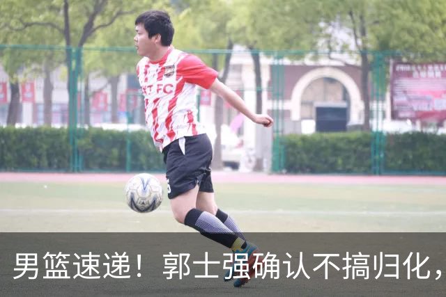 男篮速递！郭士强确认不搞归化，赵继伟受伤或缺席生死战，中国小组垫底