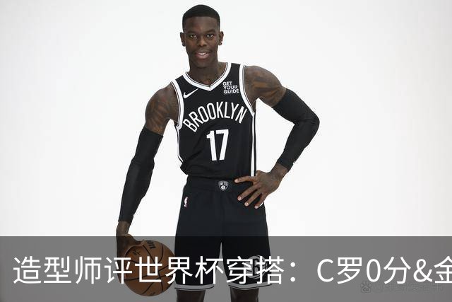 造型师评世界杯穿搭：C罗0分&金钱买不到好品味，梅西、安帅8分